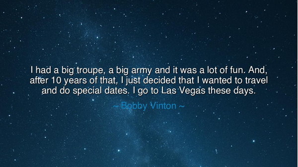 I had a big troupe, a big army and it was a lot of fun. And