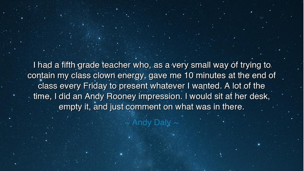 I had a fifth grade teacher who, as a very small way of trying