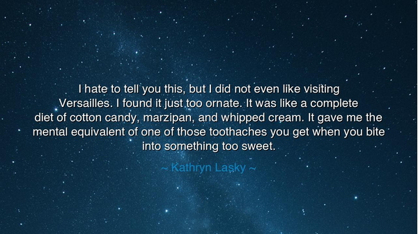 I hate to tell you this, but I did not even like visiting