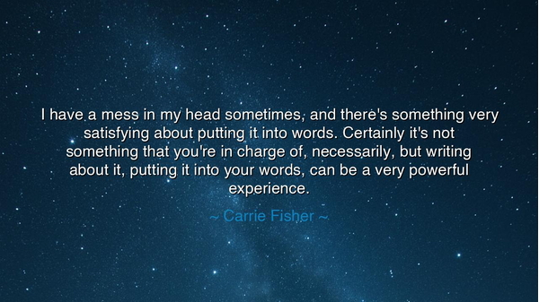 I have a mess in my head sometimes, and there's something very