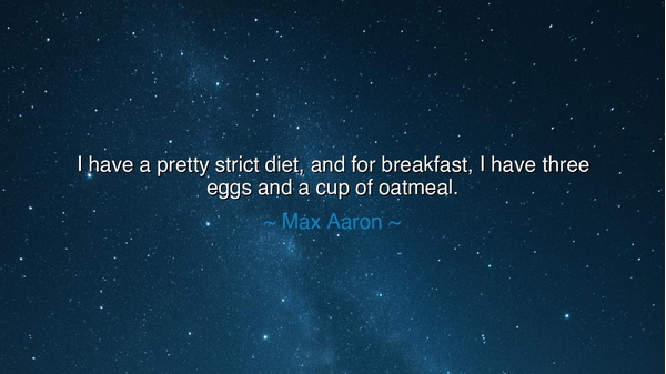 I have a pretty strict diet, and for breakfast, I have three eggs
