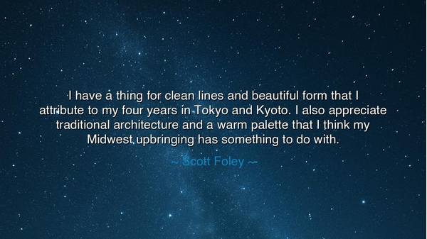 I have a thing for clean lines and beautiful form that I