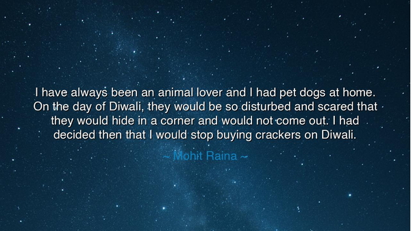 I have always been an animal lover and I had pet dogs at home.