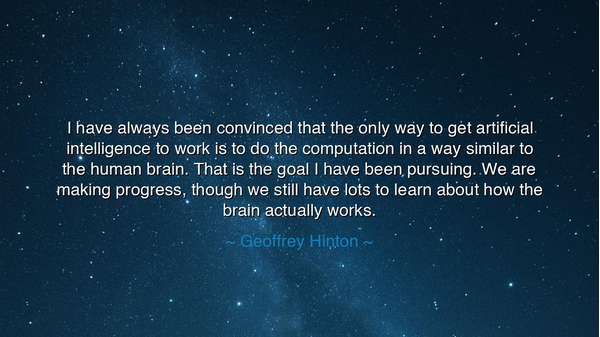 I have always been convinced that the only way to get artificial