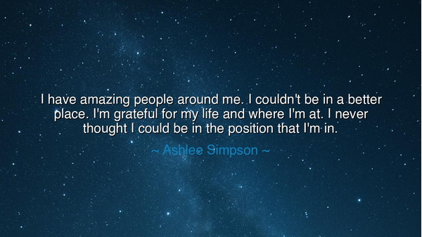 I have amazing people around me. I couldn't be in a better place.