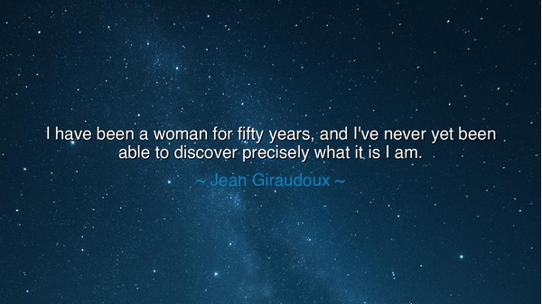 I have been a woman for fifty years, and I've never yet been