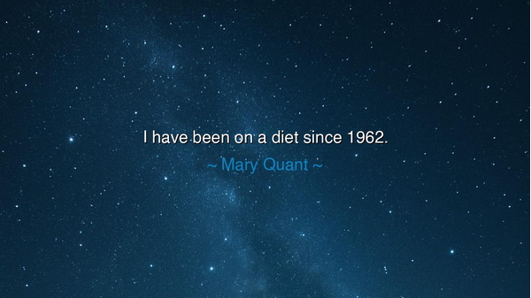 I have been on a diet since 1962.