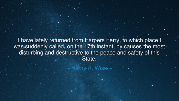 I have lately returned from Harpers Ferry, to which place I was