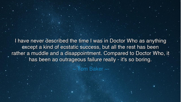 I have never described the time I was in Doctor Who as anything
