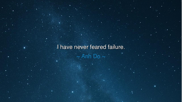 I have never feared failure.