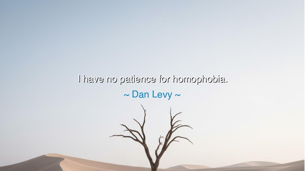 I have no patience for homophobia.