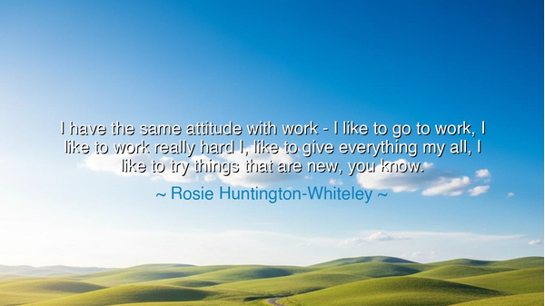 I have the same attitude with work - I like to go to work, I like