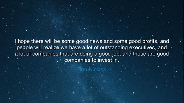 I hope there will be some good news and some good profits, and