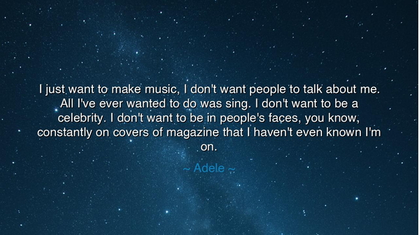 I just want to make music, I don't want people to talk about me.