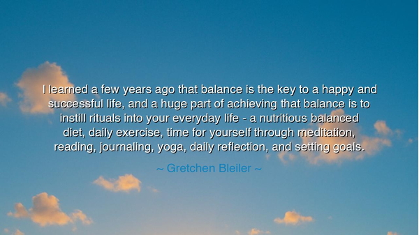 I learned a few years ago that balance is the key to a happy and