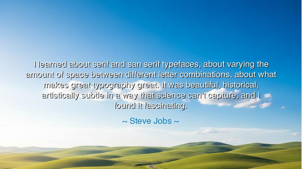 I learned about serif and san serif typefaces, about varying the
