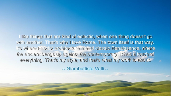 I like things that are kind of eclectic, when one thing doesn't