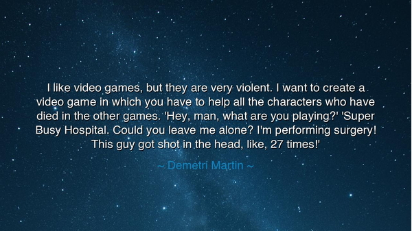 I like video games, but they are very violent. I want to create a