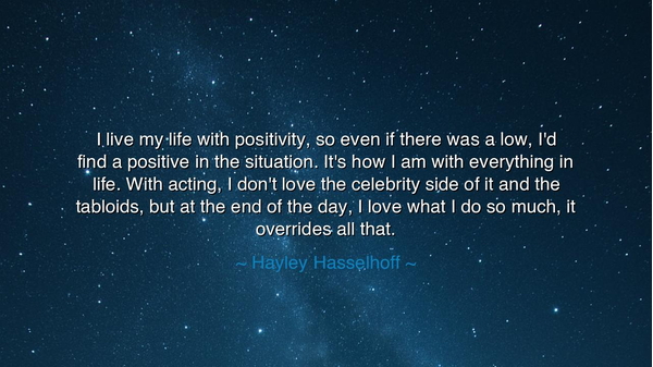 I live my life with positivity, so even if there was a low, I'd