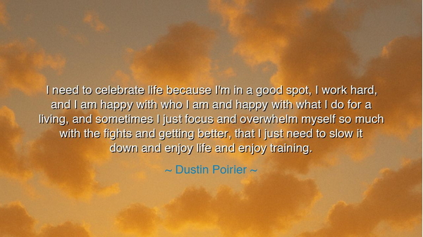 I need to celebrate life because I'm in a good spot, I work