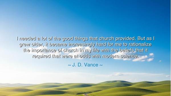 I needed a lot of the good things that church provided. But as I