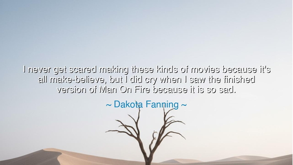I never get scared making these kinds of movies because it's all