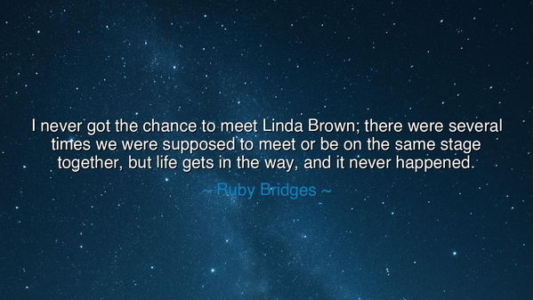 I never got the chance to meet Linda Brown; there were several