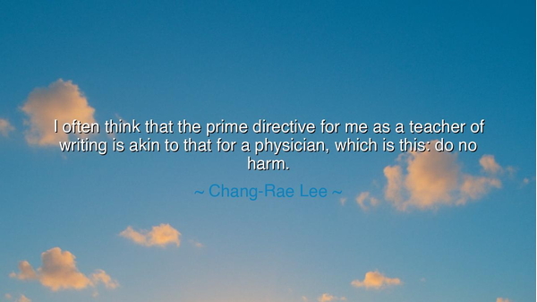 I often think that the prime directive for me as a teacher of