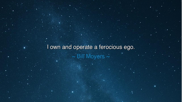I own and operate a ferocious ego.