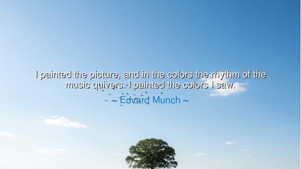 I painted the picture, and in the colors the rhythm of the music