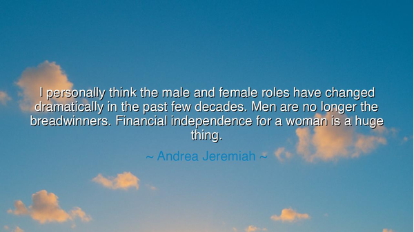 I personally think the male and female roles have changed