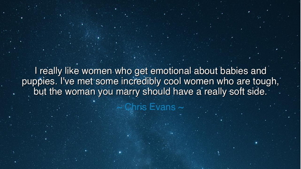 I really like women who get emotional about babies and puppies.