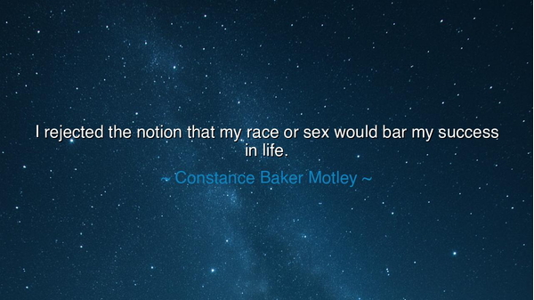 I rejected the notion that my race or sex would bar my success