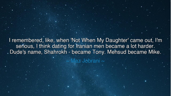 I remembered, like, when 'Not When My Daughter' came out, I'm