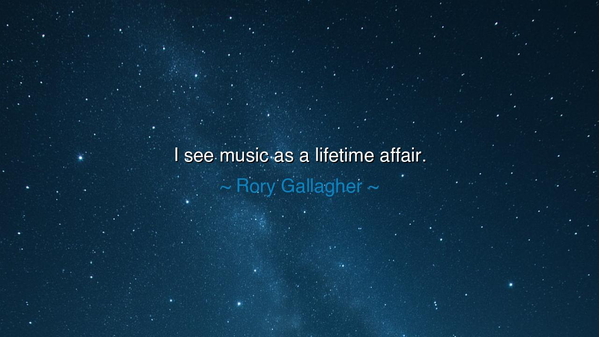 I see music as a lifetime affair.