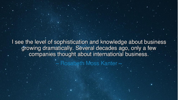 I see the level of sophistication and knowledge about business