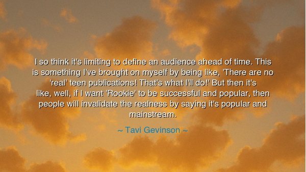 I so think it's limiting to define an audience ahead of time.