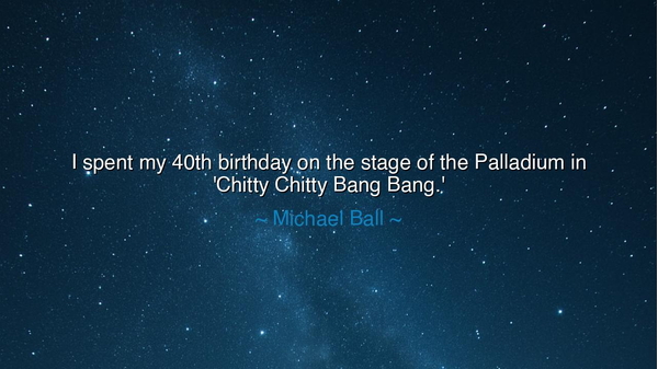 I spent my 40th birthday on the stage of the Palladium in 'Chitty