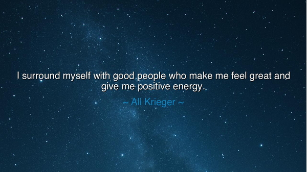I surround myself with good people who make me feel great and
