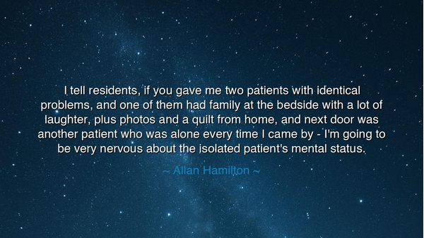 I tell residents, if you gave me two patients with identical
