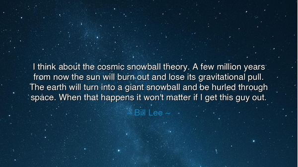 I think about the cosmic snowball theory. A few million years