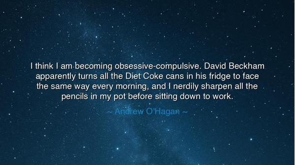 I think I am becoming obsessive-compulsive. David Beckham