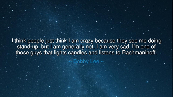 I think people just think I am crazy because they see me doing