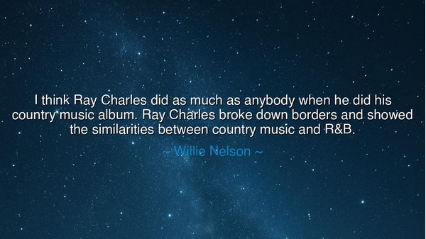 I think Ray Charles did as much as anybody when he did his