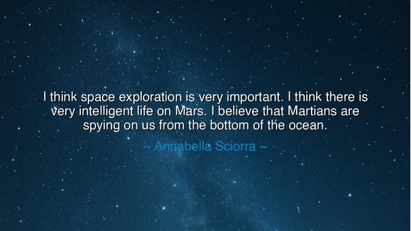 I think space exploration is very important. I think there is