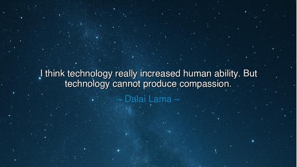 I think technology really increased human ability. But