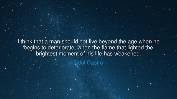 I think that a man should not live beyond the age when he begins