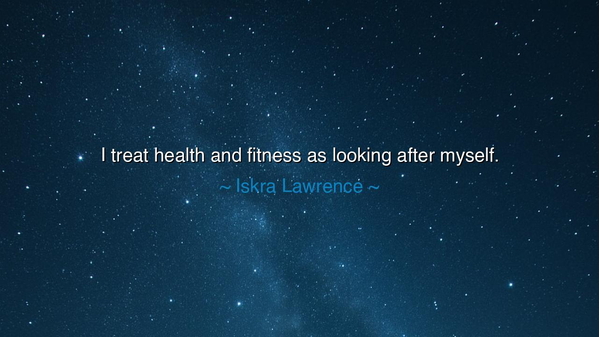 I treat health and fitness as looking after myself.