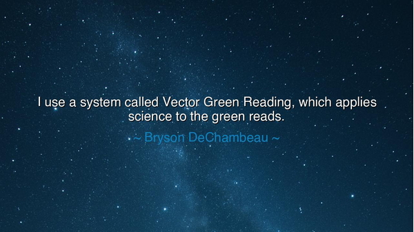 I use a system called Vector Green Reading, which applies science
