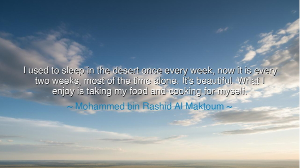 I used to sleep in the desert once every week, now it is every